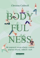 Bodyfulness. Jak porawić swoją relację z ciałem ... Christine Caldwell