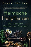 Heimische Heilpflanzen - Das zeitlose Wissen der Druiden: Wie Kräuter aus