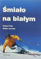 ŚMIAŁO NA BIAŁYM - HUBERT FEHR, WALTER KUCHLER