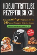 Heißluftfritteuse Rezeptbuch XXL: Das große Airfryer Kochbuch mit den 250