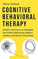 Cognitive Behavioral Therapy: Simple Techniques to Instantly Overcome