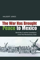The War Has Brought Peace to Mexico: World War II