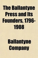 The Ballantyne Press and Its Founders, 1796-1908 BALLANTYNE COMPANY