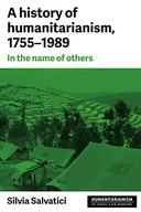 A History of Humanitarianism, 1755-1989: In the