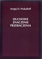 DUCHOWE ZNACZENIE PRZEBACZENIA SERGEJ O. PROKOFIEFF