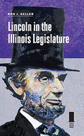 Lincoln in the Illinois Legislature Keller Ron J.