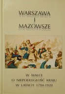WARSZAWA I MAZOWSZE W WALCE O NIEPODLEGŁ 1794-1920