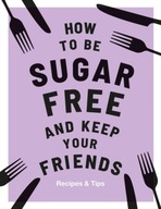 How to be Sugar-Free and Keep Your Friends: