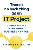 There s No Such Thing as an IT Project: A
