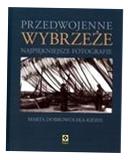 PRZEDWOJENNE WYBRZEŻE. NAJPIĘKNIEJSZE FOTOGRAFIE MARTA DOBROWOLSKA-KIERYŁ