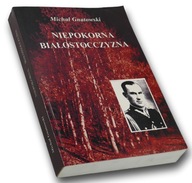 Niepokorna Białostocczyzna - Michał Gnatowski
