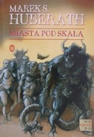 Marek S. Huberath - Miasta pod skałą