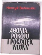 Agonia Pokoju i Początek Wojny - Henryk Batowski