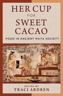 Her Cup for Sweet Cacao: Food in Ancient Maya