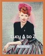 Lucy A to Z: The Lucille Ball Encyclopedia MICHAEL KAROL