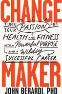 Change Maker: Turn Your Passion for Health and