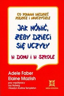 FABER MAZLISH - JAK MÓWIĆ ŻEBY DZIECI SIĘ UCZYŁY W DOMU I SZKOLE