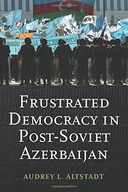 Frustrated Democracy in Post-Soviet Azerbaijan