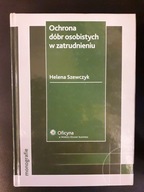 Helena Szewczyk OCHRONA DÓBR OSOBISTYCH W ZATRUDNIENIU