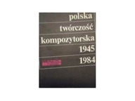 Polska twórczość kompozytorska 1945-1984 -