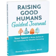 Raising Good Humans Guided Journal: Your Space to Write, Reflect, and Set