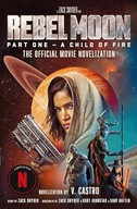 Rebel Moon Part One - A Child Of Fire: The Official Novelization Castro, V.