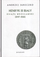 Henryk III Biały książę wrocławski (1247-1266)