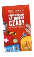 PRZYGOTOWANIA NA TRUDNE CZASY. NIEZBĘDNIK PREPPERSA PAWEŁ FRANKOWSKI