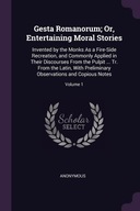 Gesta Romanorum; Or, Entertaining Moral Stories: Invented by the Monks As a
