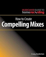 How to Create Compelling Mixes Anderton Craig