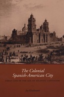 The Colonial Spanish-American City: Urban Life in