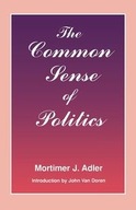 The Common Sense of Politics Adler Mortimer J.