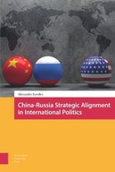 CHINA RUSSIA STRATEGIC ALIGNMENT IN INT - Alexander Korolev [KSIĄŻKA]
