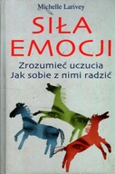 SIŁA EMOCJI - ZROZUMIEĆ UCZUCIA. JAK SOBIE Z NIMI RADZIĆ - MICHELLE LARIVEY