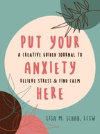 Put Your Anxiety Here: A Creative Guided Journal