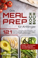 Das Meal Prep Kochbuch für Anfänger: 121 leckere und gesunde Rezepte BUCH