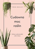 Cudowna moc roślin Fran Bailey