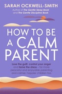 How to Be a Calm Parent: Lose the guilt, control