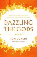 Dazzling the Gods: Stories Vowler Tom