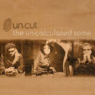 Un-cut – The Un-calculated Some