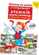 Mówimy po polsku. Ilustrowany słownik języka polskiego ze słowniczkiem orto