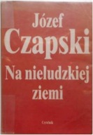 Na nieludzkiej ziemi - Józef Czapski