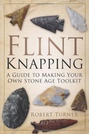 Flint Knapping: A Guide to Making Your Own Stone