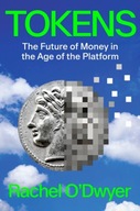Tokens: The Future of Money in the Age of the Platform RACHEL ODWYER