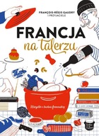 FRANCJA NA TALERZU WSZYSTKO O KUCHNI FRANCUSKIEJ Francois-Regis Gaudry