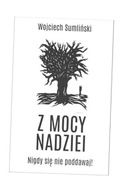 Z MOCY NADZIEI. NIGDY SIĘ NIE PODDAWAJ! WOJCIECH SUMLIŃSKI