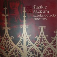 ŚLĄSKIE SACRUM SZTUKA GOTYCKA 1200 - 1550 KATALOG