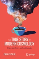 The True Story of Modern Cosmology: Origins, Main