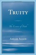 Truity: The Essence of Truth Allen Abram