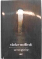 Ucho igielne - Wiesław Myśliwski